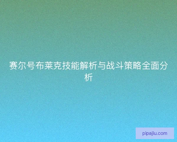 赛尔号布莱克技能解析与战斗策略全面分析